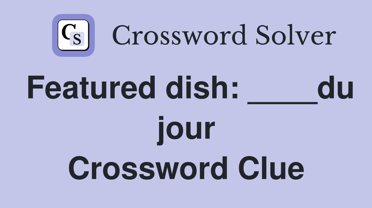 Featured dish: ____du jour Crossword Clue