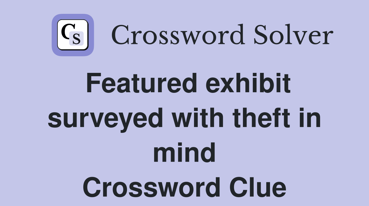 Featured exhibit surveyed with theft in mind Crossword Clue