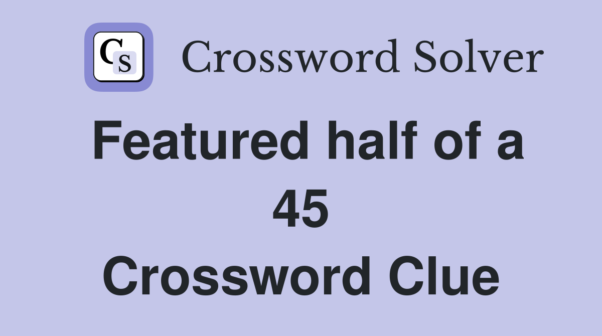Featured half of a 45 Crossword Clue