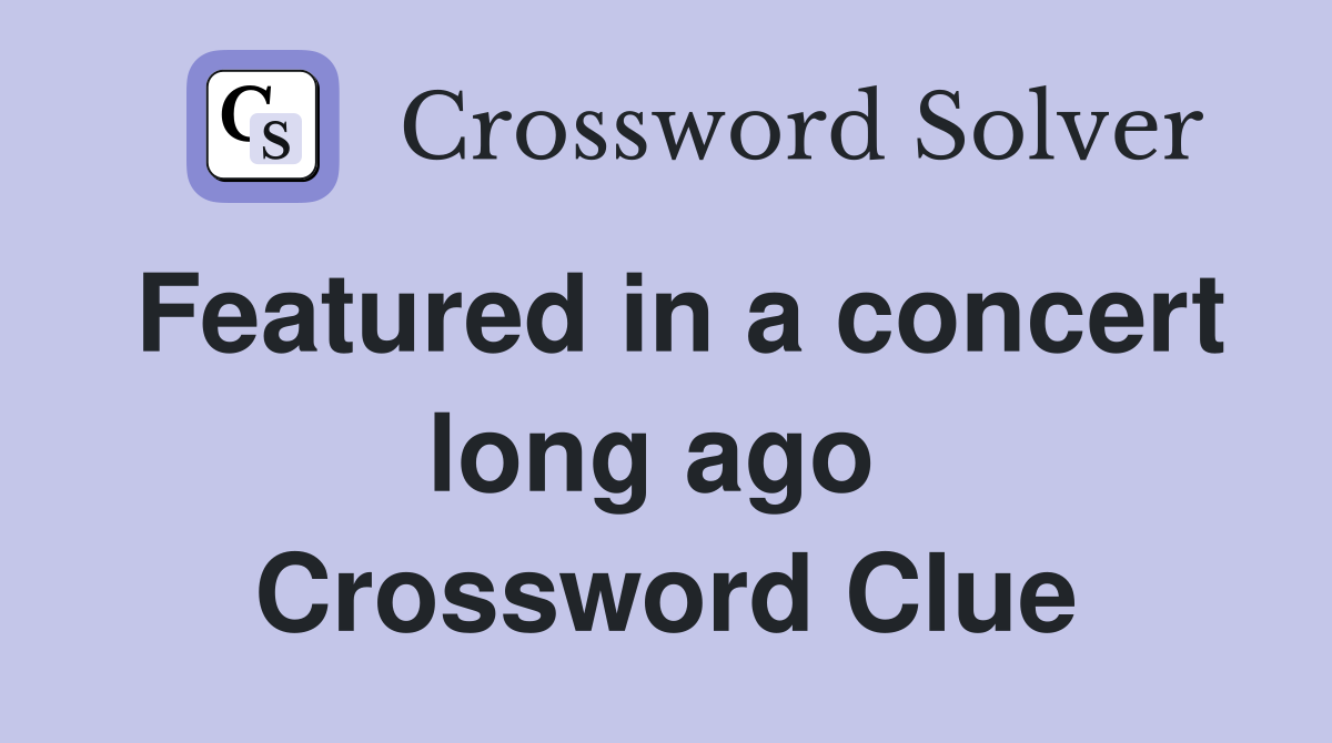 Featured in a concert long ago  Crossword Clue