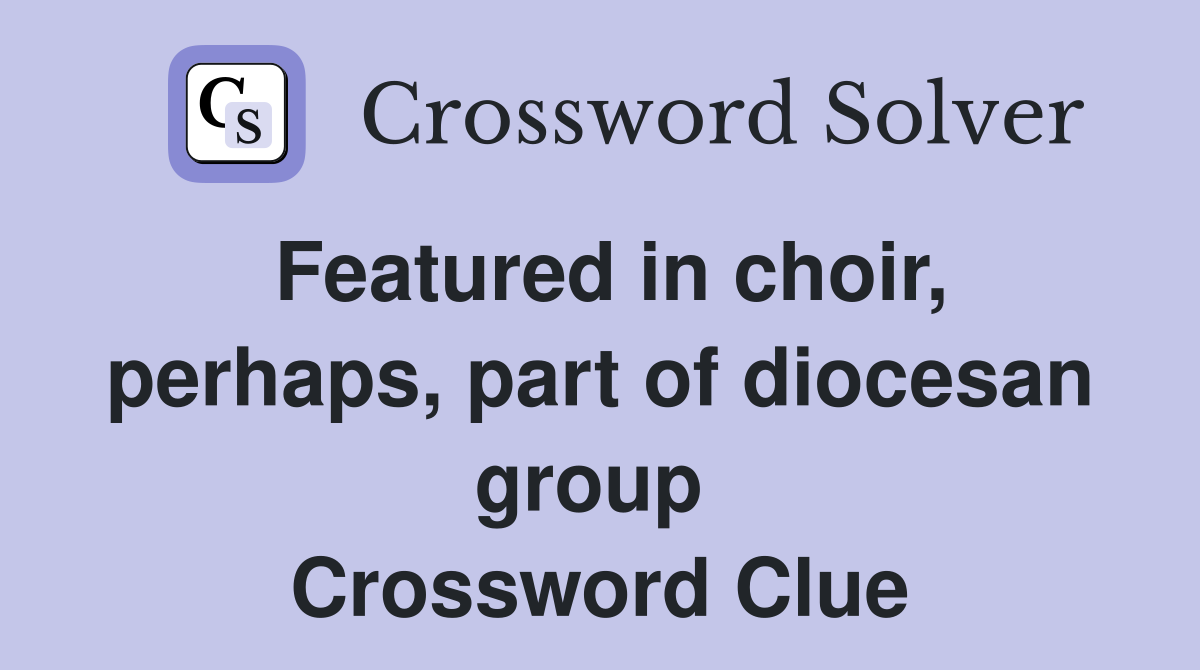 Featured in choir, perhaps, part of diocesan group  Crossword Clue