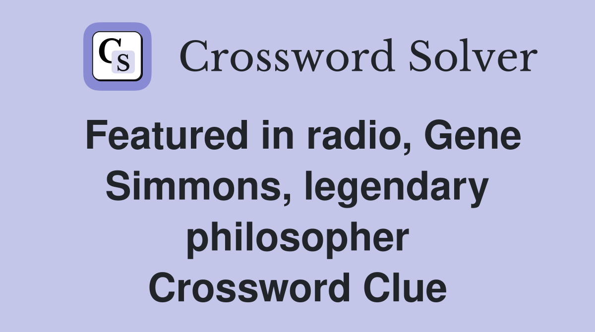 Featured in radio, Gene Simmons, legendary philosopher Crossword Clue