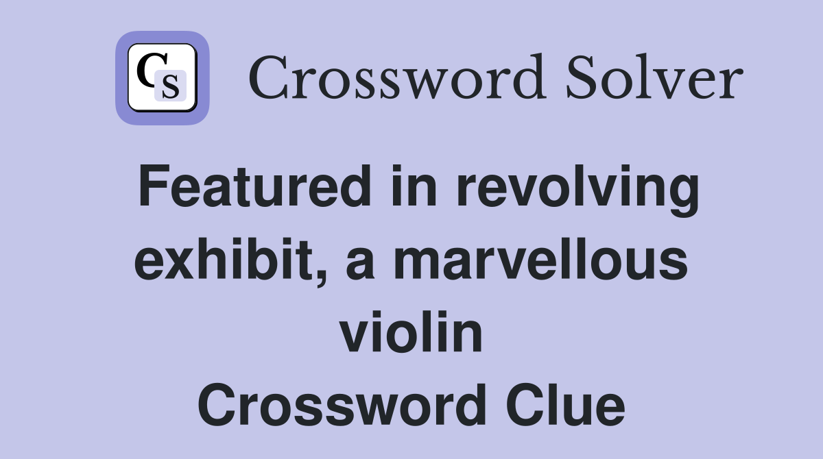 Featured in revolving exhibit, a marvellous violin Crossword Clue