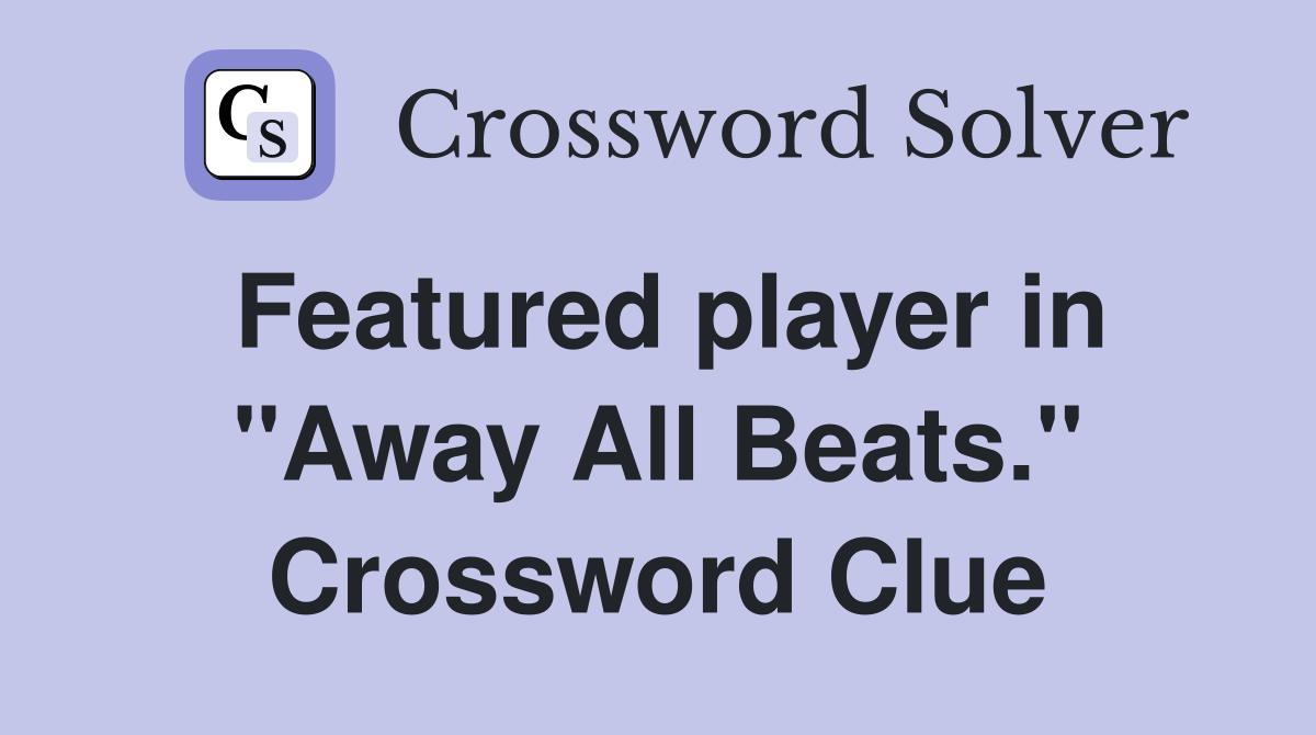 Featured player in "Away All Beats." Crossword Clue
