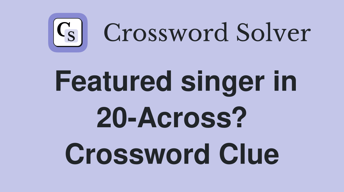 Featured singer in 20-Across? Crossword Clue