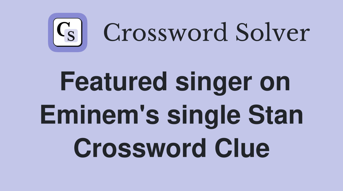 Featured singer on Eminem's single Stan Crossword Clue