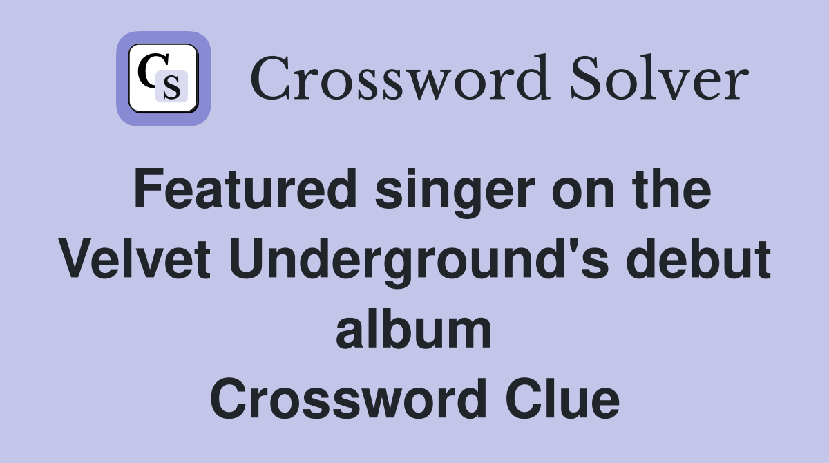 Featured singer on the Velvet Underground's debut album Crossword Clue