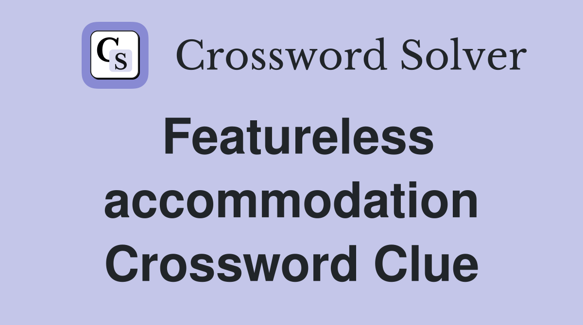 Featureless accommodation Crossword Clue