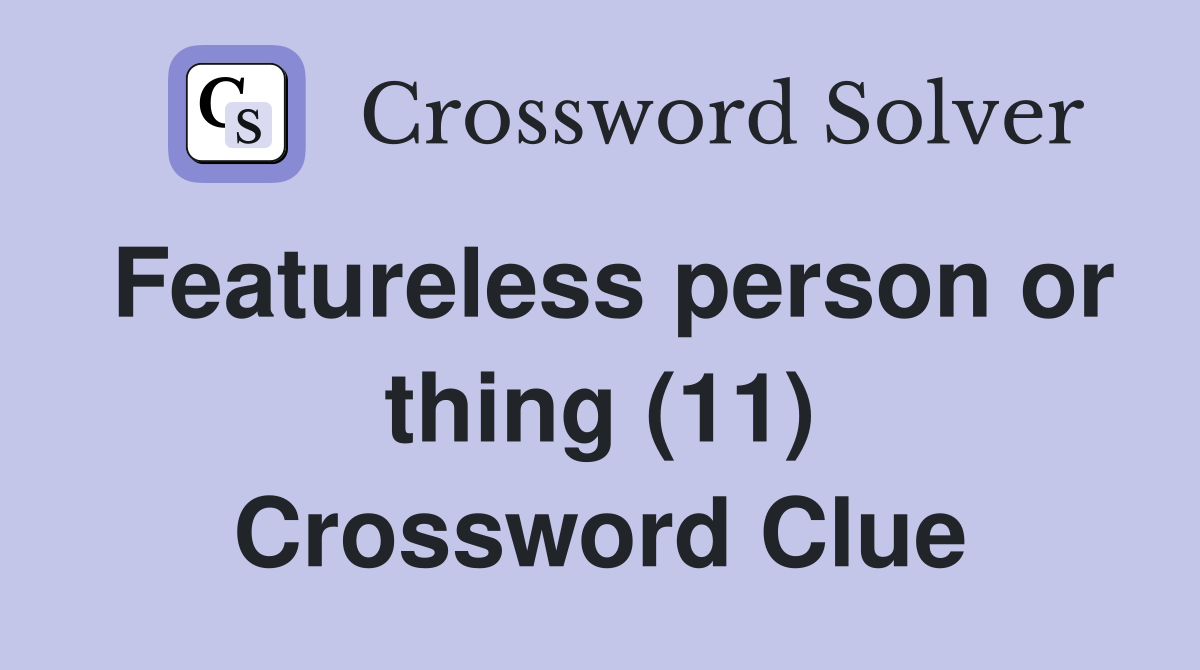 Featureless person or thing (11) Crossword Clue