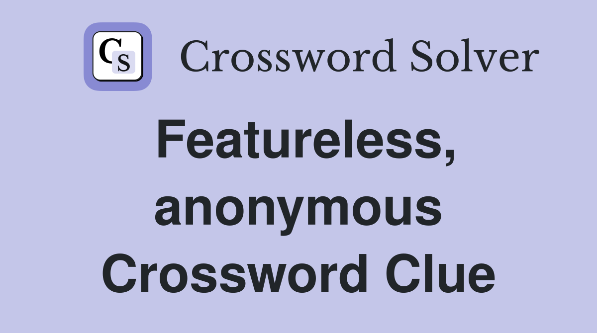 Featureless, anonymous Crossword Clue