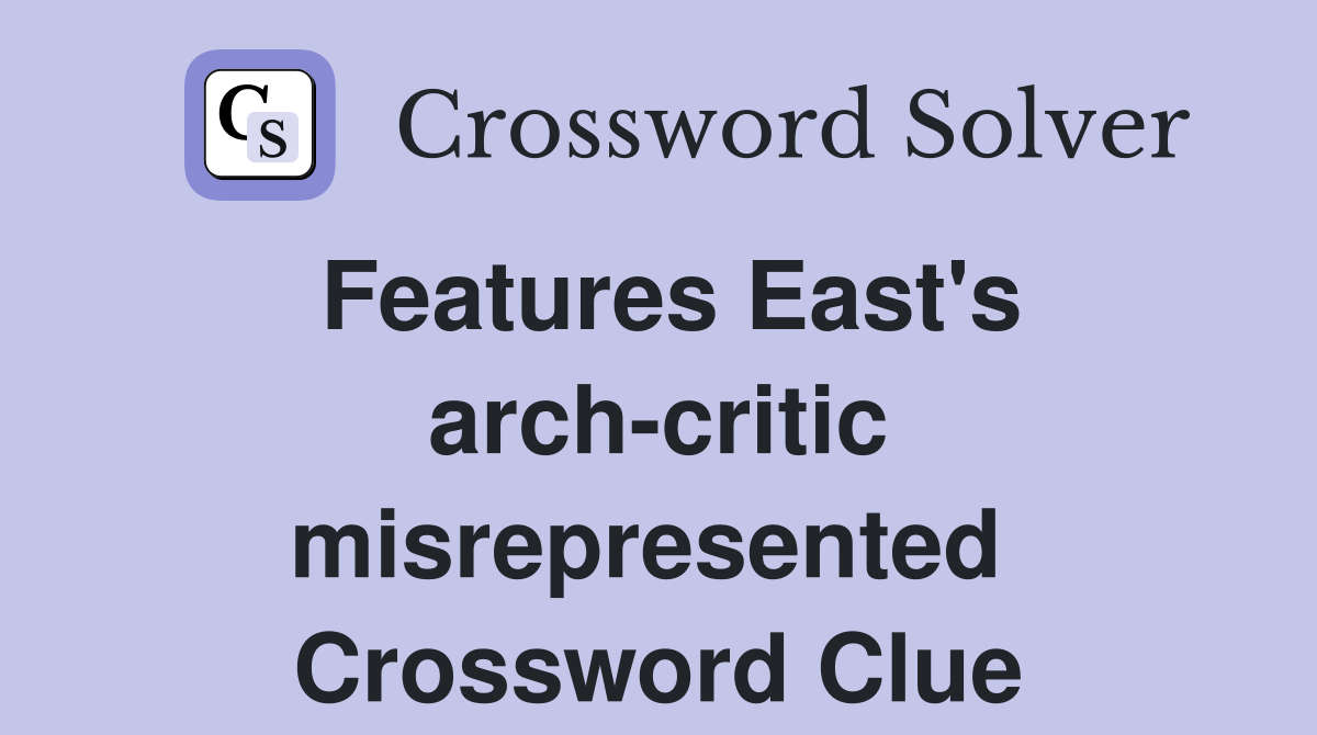 Features East's arch-critic misrepresented  Crossword Clue