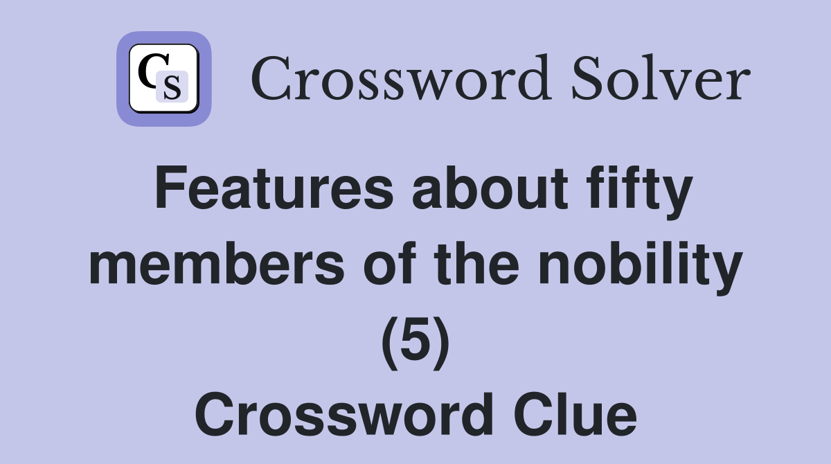 Features about fifty members of the nobility (5) Crossword Clue