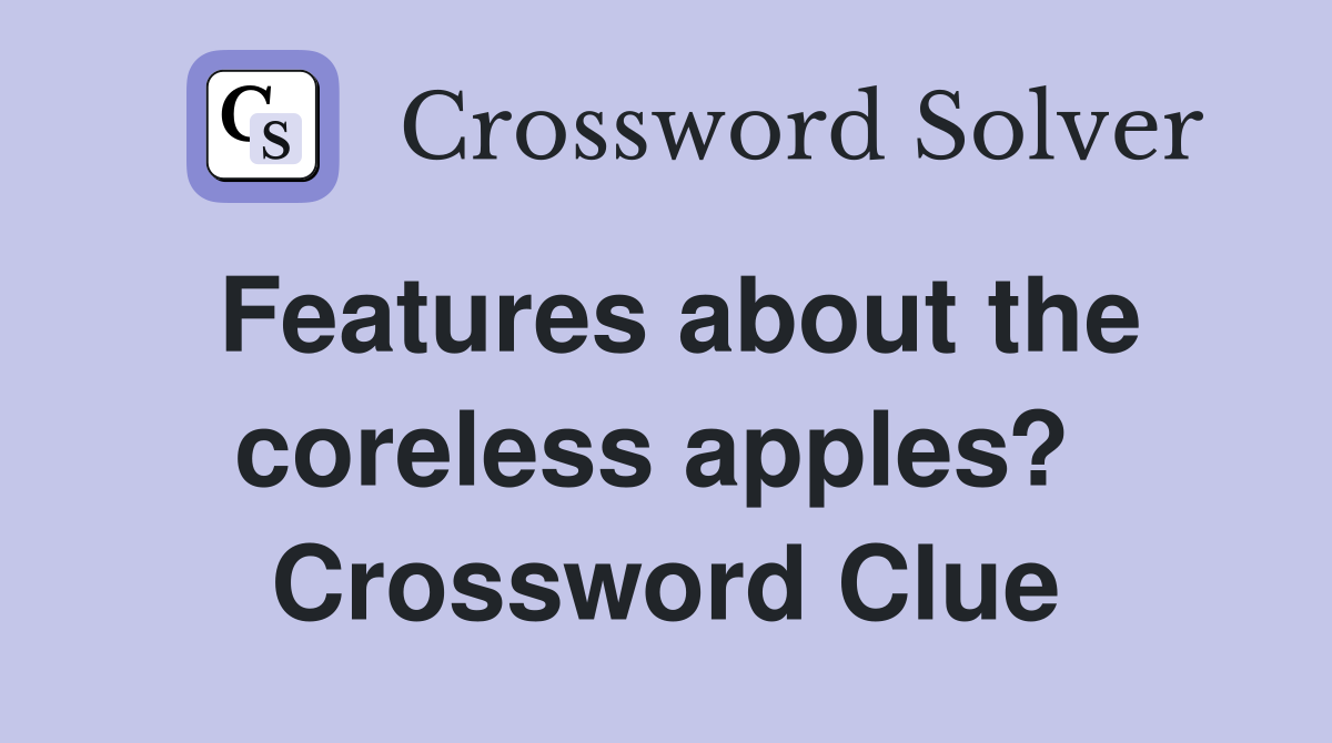 Features about the coreless apples?  Crossword Clue