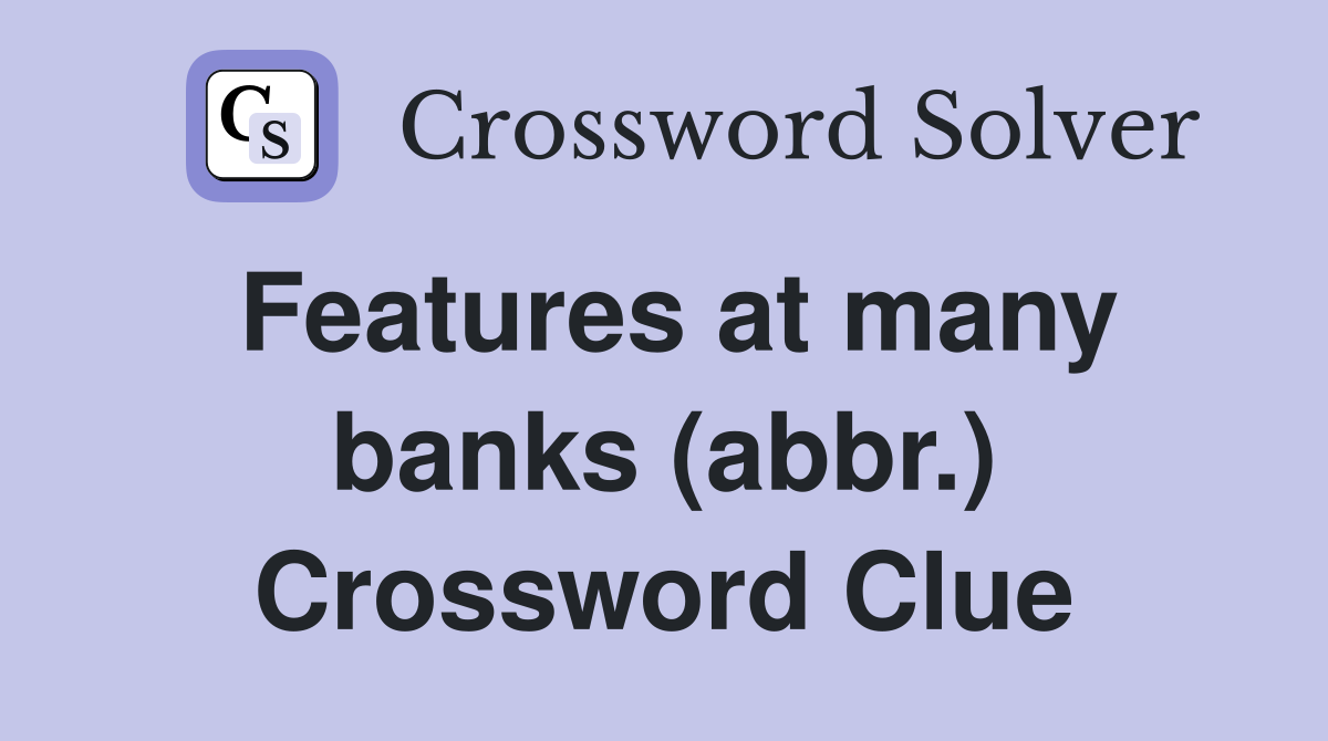 Features at many banks (abbr.) Crossword Clue