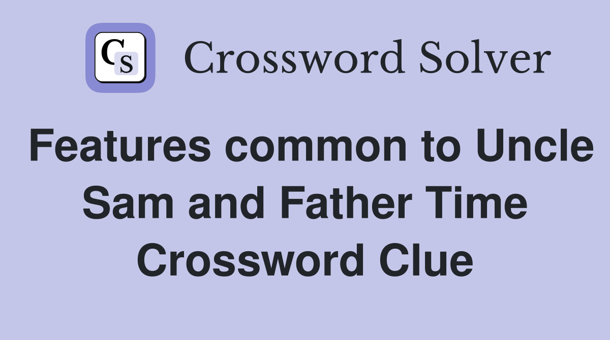 Features common to Uncle Sam and Father Time Crossword Clue