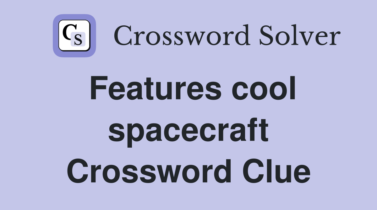 Features cool spacecraft Crossword Clue