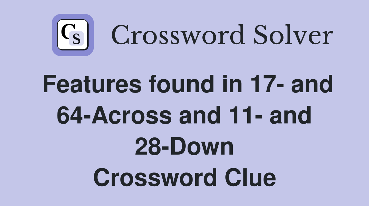 Features found in 17- and 64-Across and 11- and 28-Down Crossword Clue