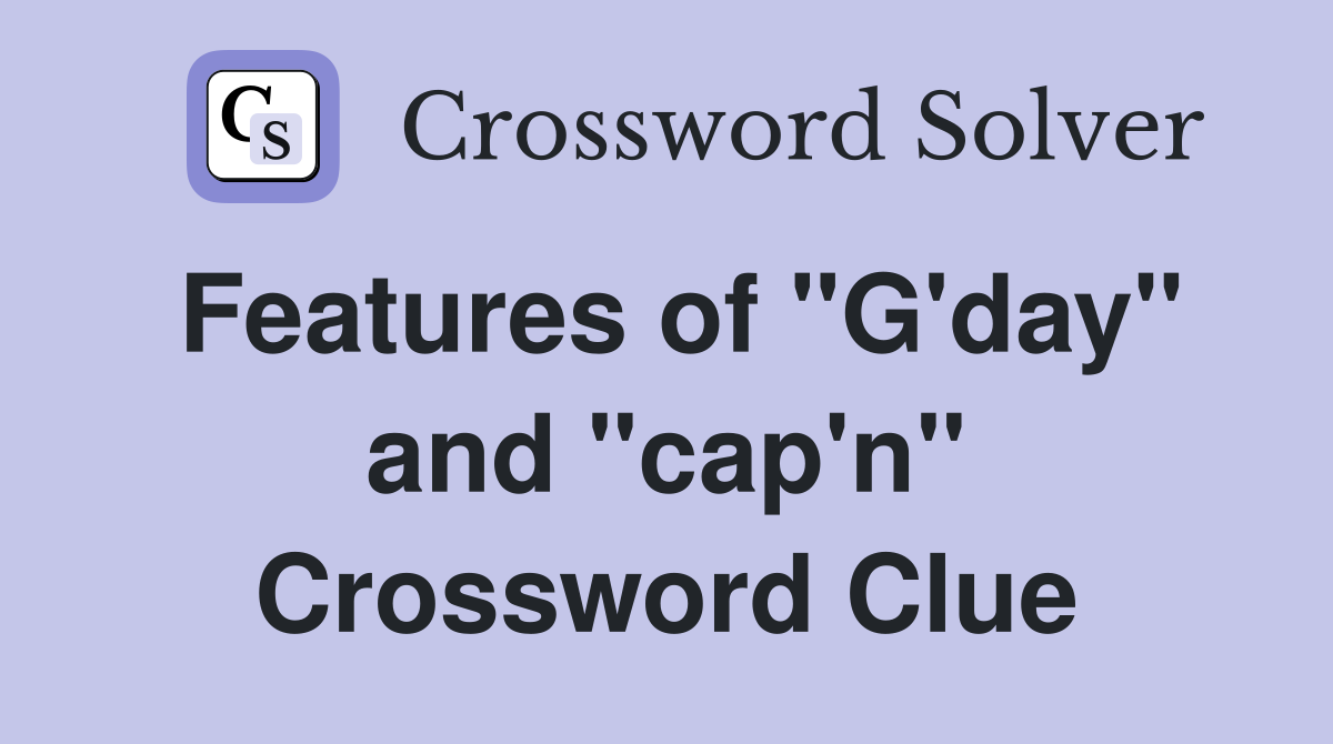 Features of "G'day" and "cap'n" Crossword Clue