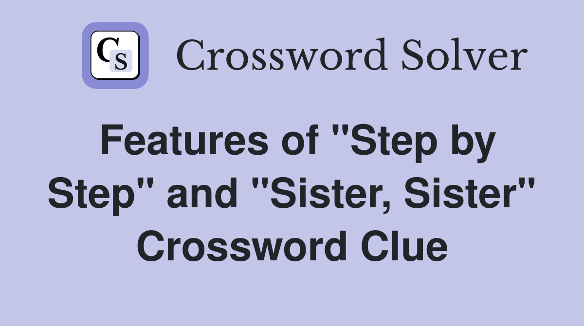 Features of "Step by Step" and "Sister, Sister" Crossword Clue