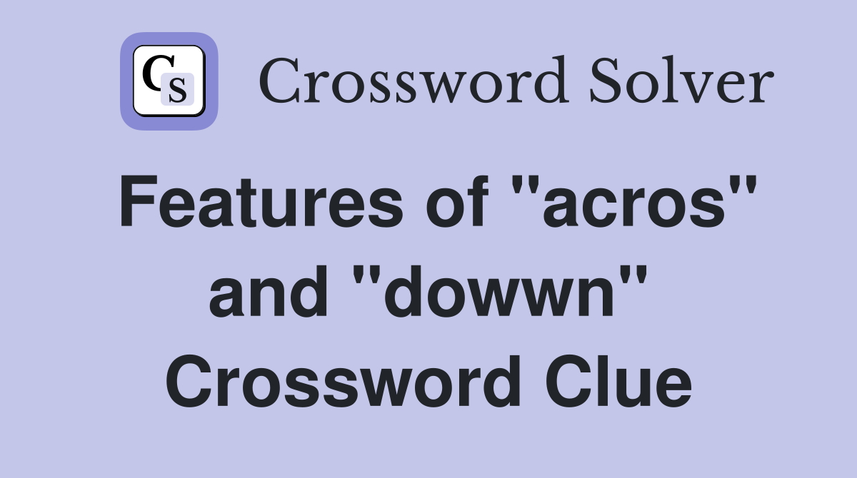Features of "acros" and "dowwn" Crossword Clue