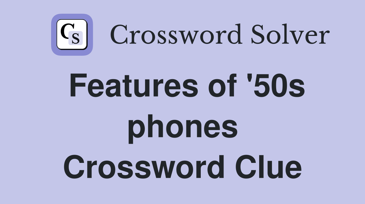 Features of '50s phones Crossword Clue