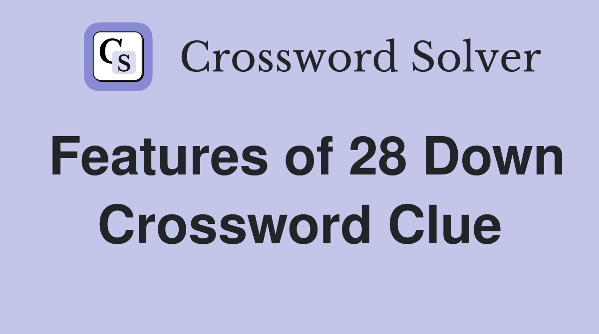 Features of 28 Down Crossword Clue