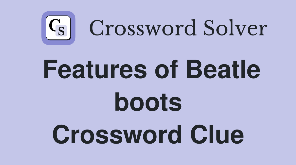 Features of Beatle boots Crossword Clue