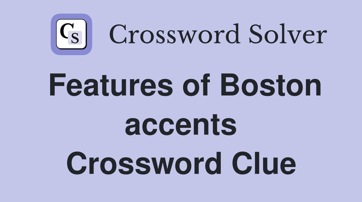 Features of Boston accents Crossword Clue