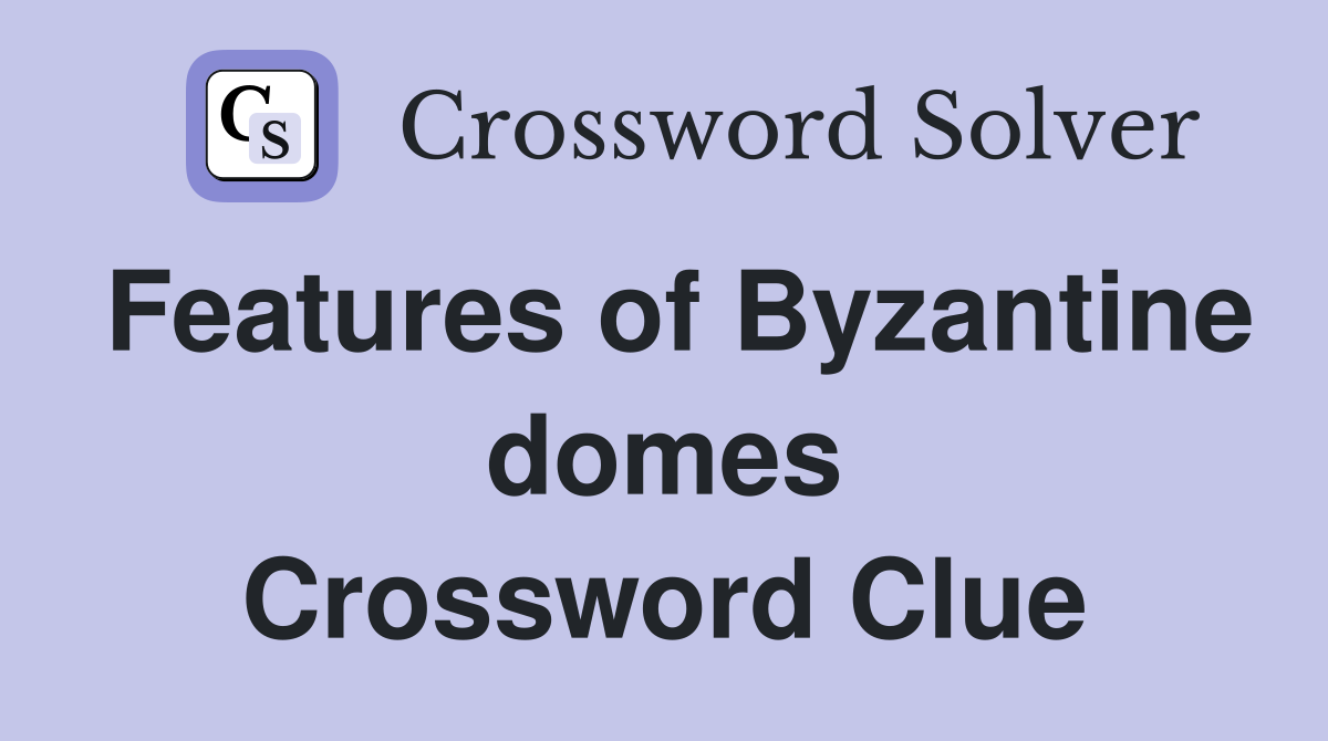 Features of Byzantine domes Crossword Clue
