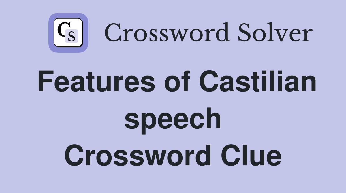 Features of Castilian speech Crossword Clue