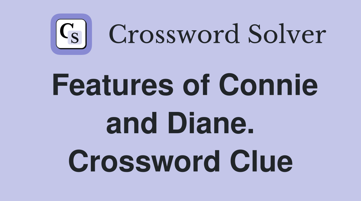 Features of Connie and Diane. Crossword Clue