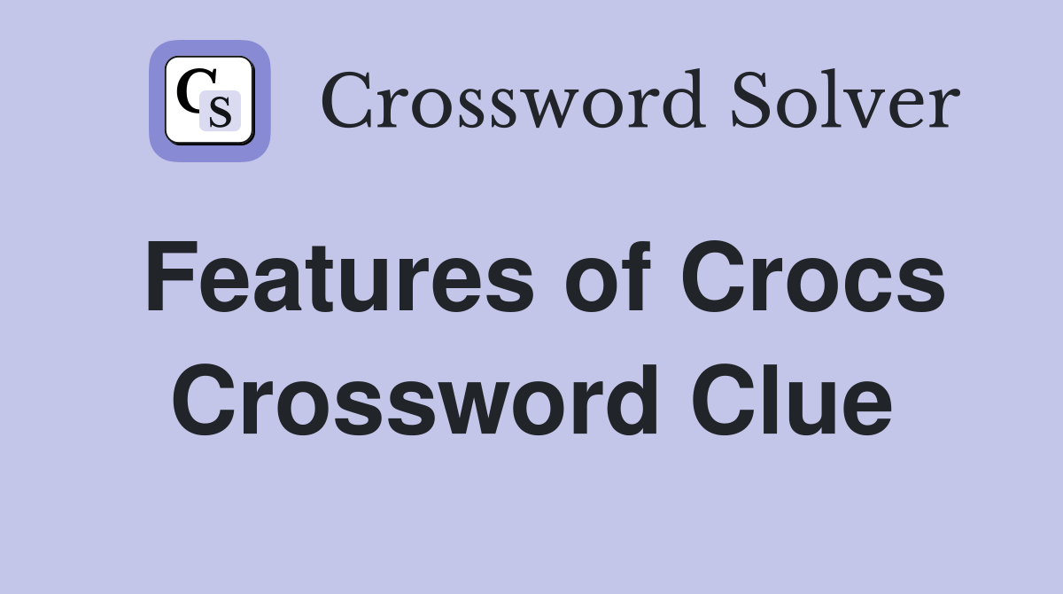 Features of Crocs Crossword Clue