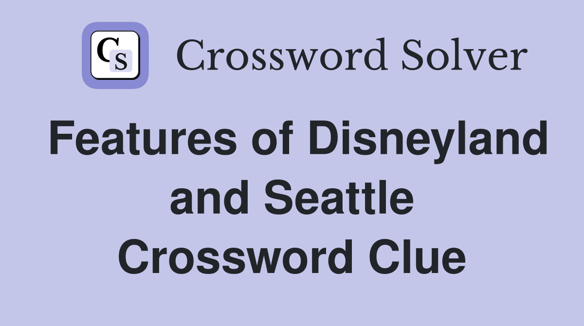 Features of Disneyland and Seattle Crossword Clue