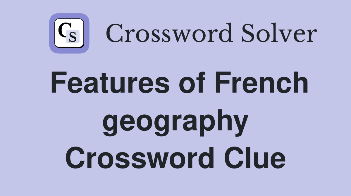Features of French geography Crossword Clue
