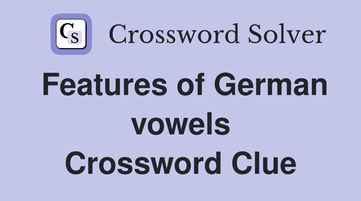 Features of German vowels Crossword Clue