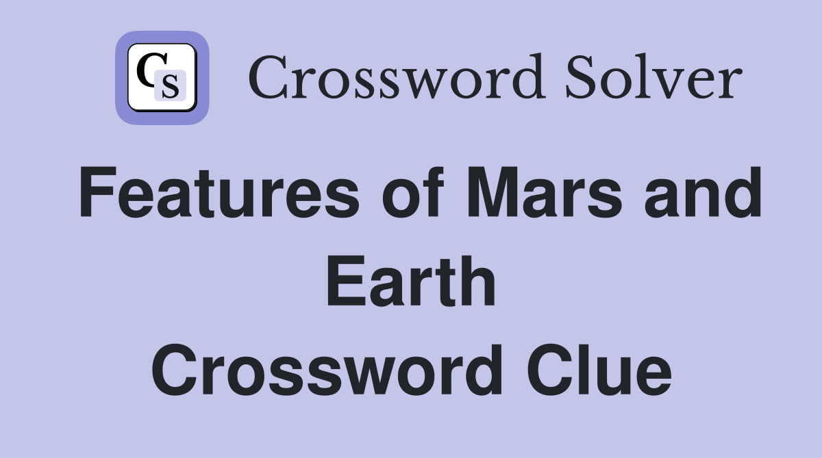 Features of Mars and Earth Crossword Clue