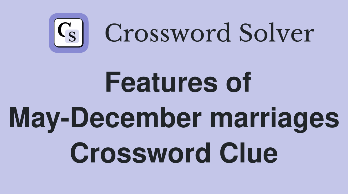 Features of May-December marriages Crossword Clue