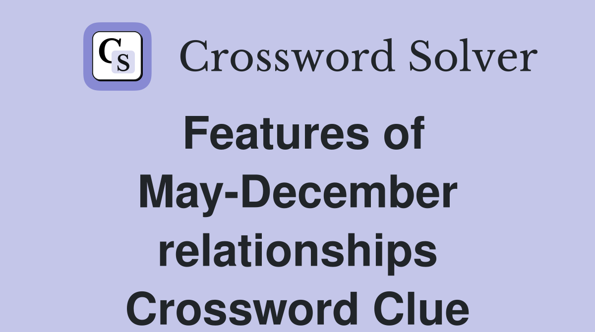 Features of May-December relationships Crossword Clue