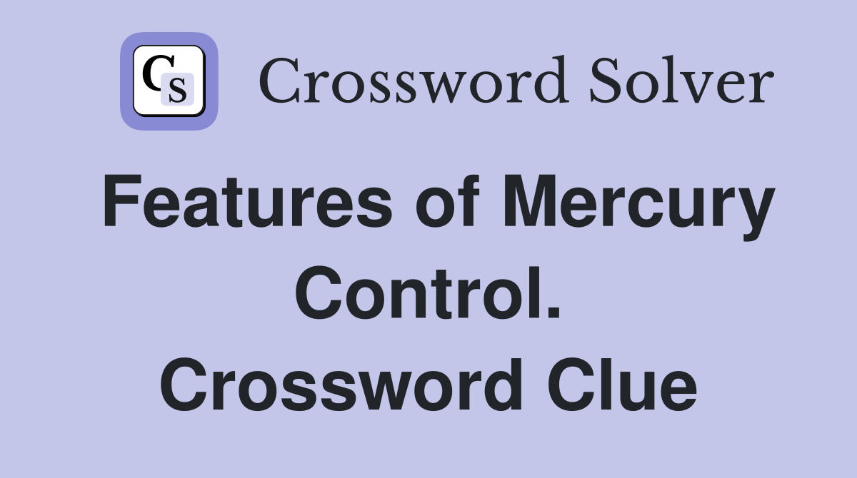 Features of Mercury Control. Crossword Clue