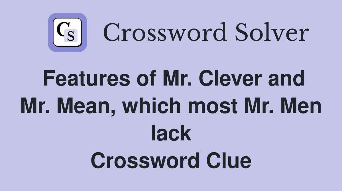 Features of Mr. Clever and Mr. Mean, which most Mr. Men lack Crossword Clue