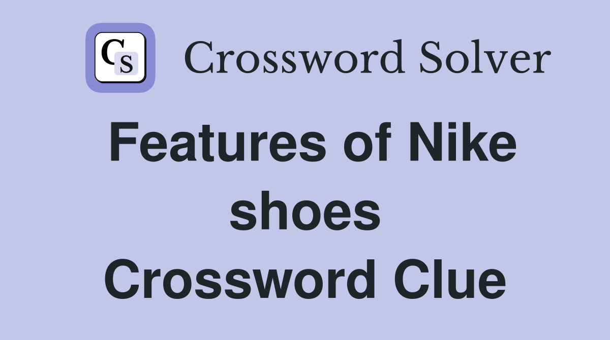 Features of Nike shoes Crossword Clue