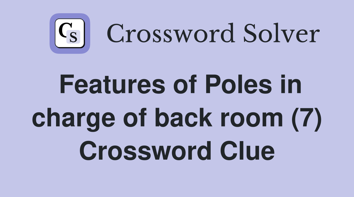 Features of Poles in charge of back room (7) Crossword Clue