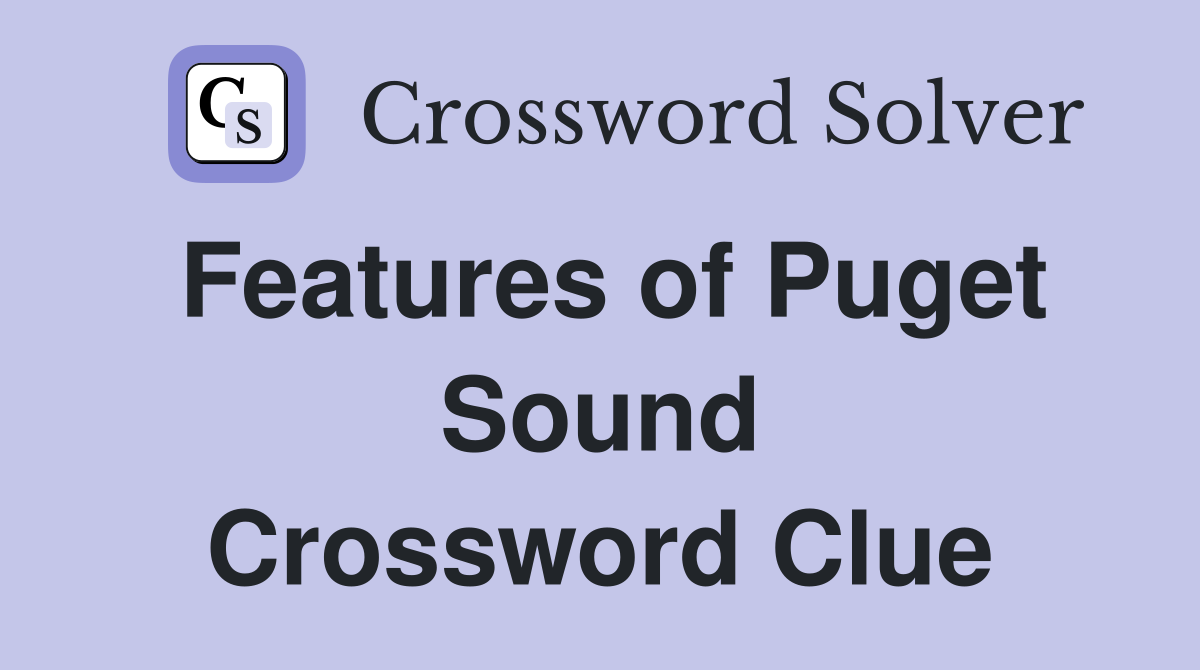 Features of Puget Sound Crossword Clue