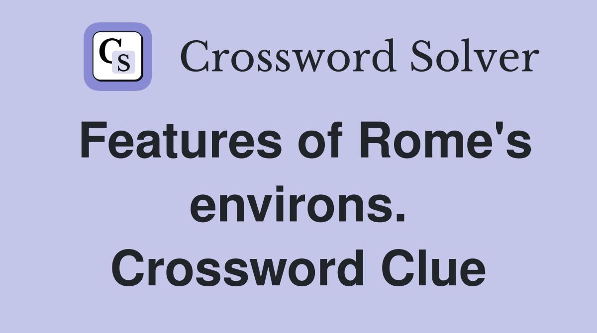 Features of Rome's environs. Crossword Clue