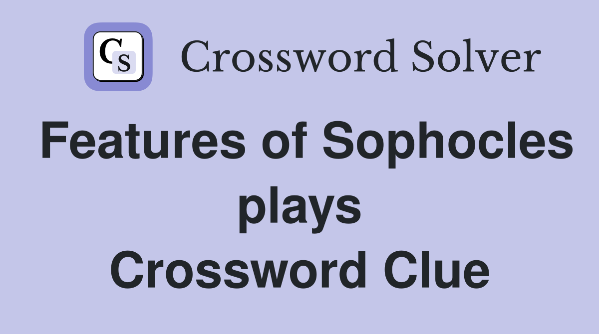 Features of Sophocles plays Crossword Clue