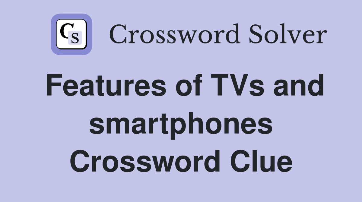 Features of TVs and smartphones Crossword Clue