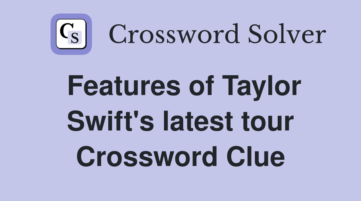 Features of Taylor Swift's latest tour Crossword Clue