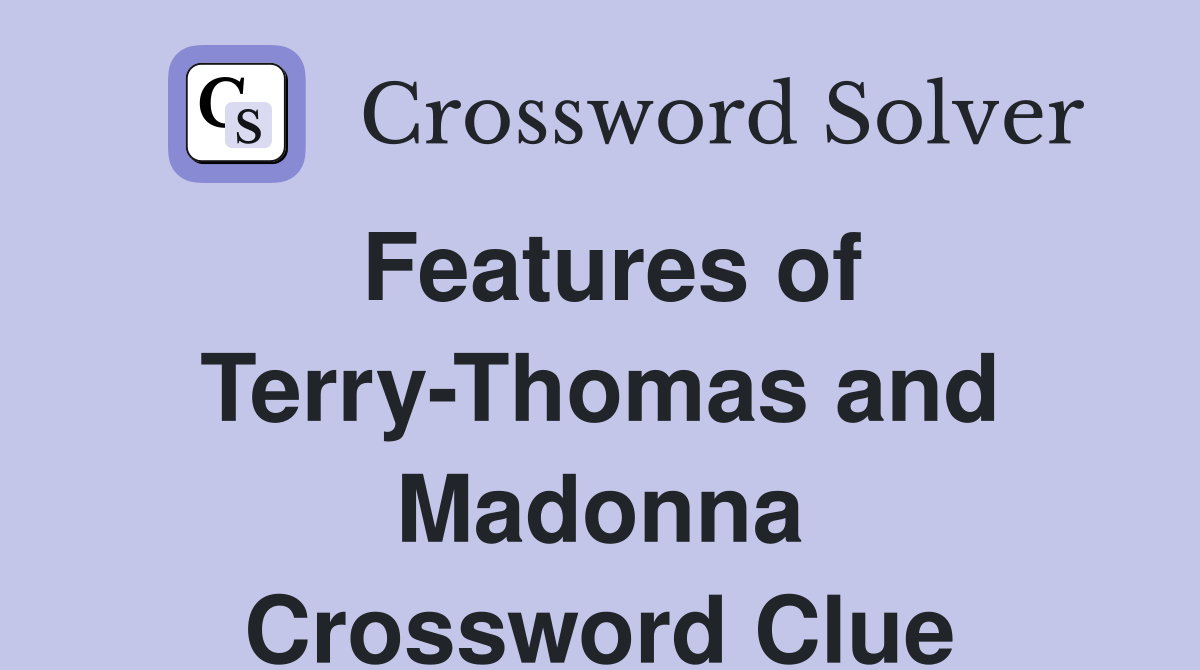 Features of Terry-Thomas and Madonna Crossword Clue