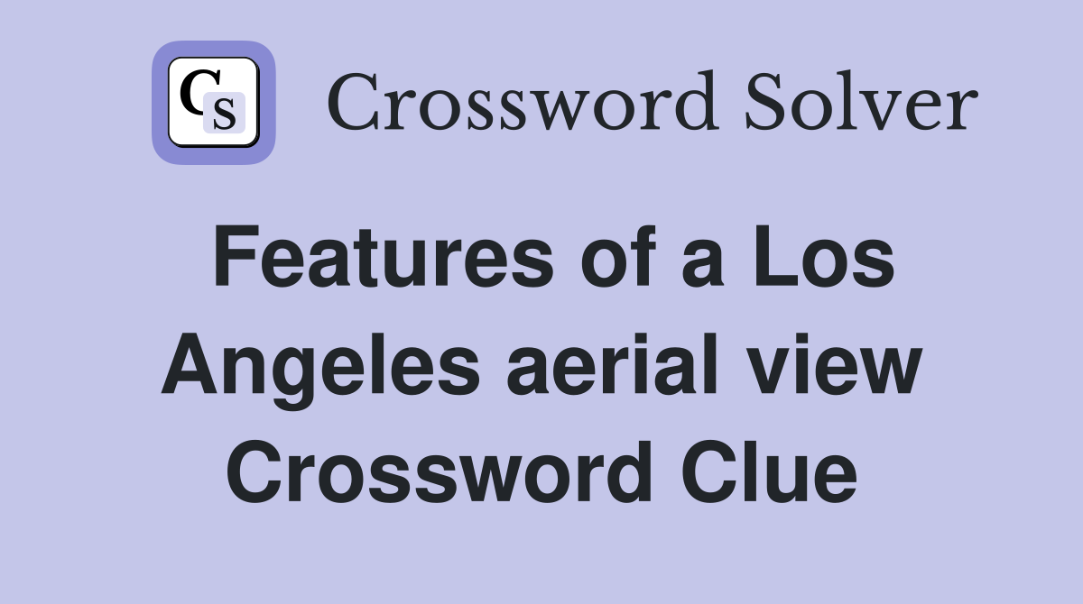 Features of a Los Angeles aerial view Crossword Clue