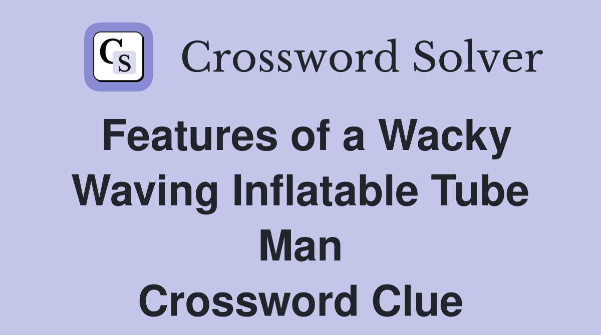 Features of a Wacky Waving Inflatable Tube Man Crossword Clue